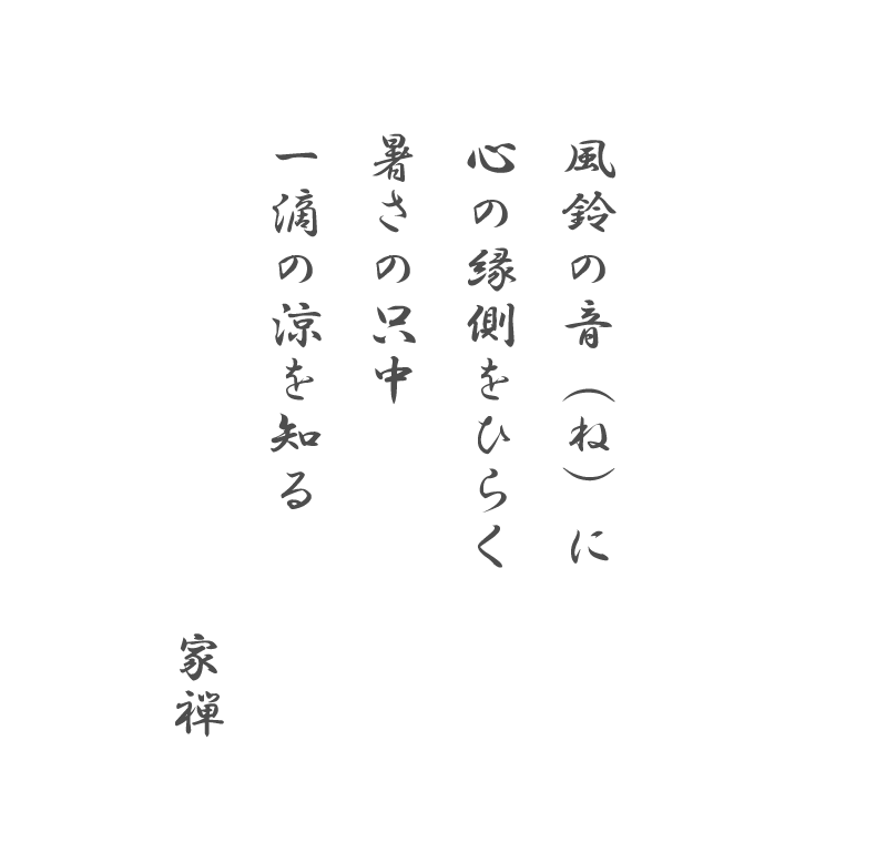 風鈴の音(ね)に 心の縁側をひらく 暑さの只中 一滴の涼を知る