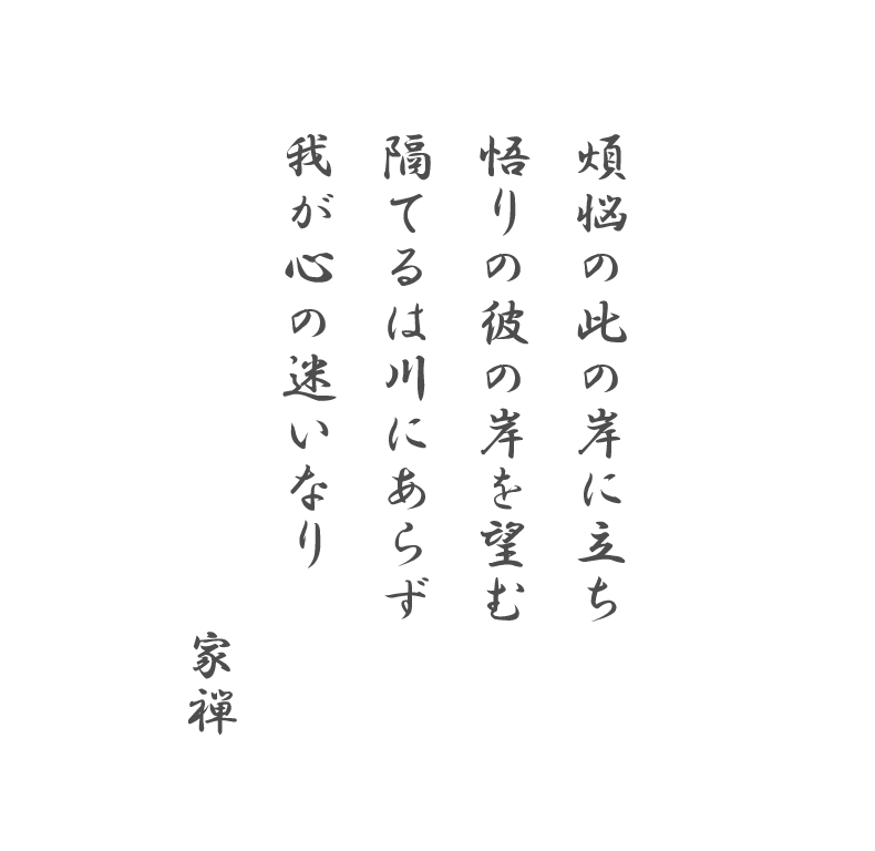 煩悩の此の岸に立ち
悟りの彼の岸を望む
隔てるは川にあらず
我が心の迷いなり